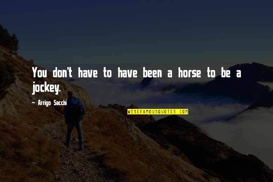 Sacchi's Quotes By Arrigo Sacchi: You don't have to have been a horse