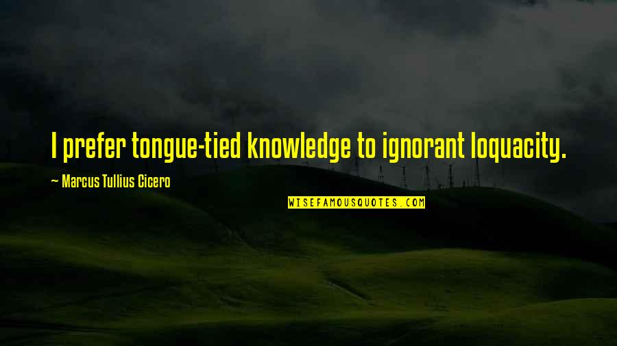 Sacconaghi On Tesla Quotes By Marcus Tullius Cicero: I prefer tongue-tied knowledge to ignorant loquacity.
