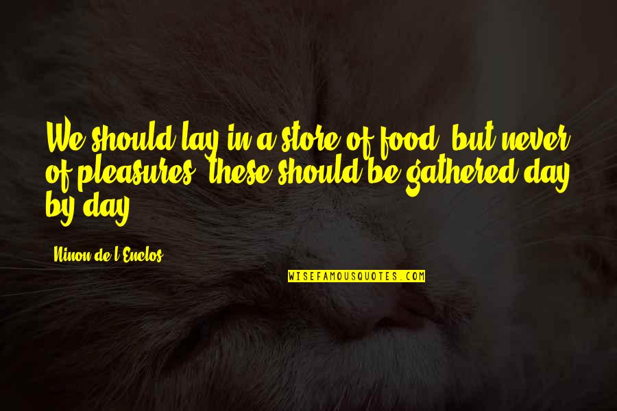 Sacdalan Family Quotes By Ninon De L'Enclos: We should lay in a store of food,