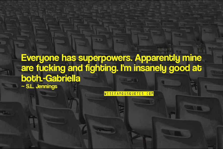 Sachin And Dravid Quotes By S.L. Jennings: Everyone has superpowers. Apparently mine are fucking and