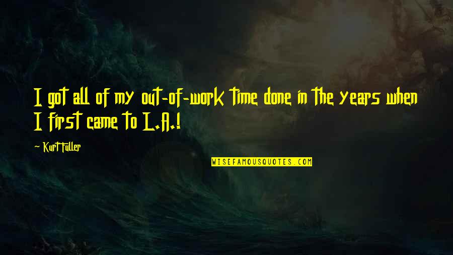 Sacinandana Kirtan Quotes By Kurt Fuller: I got all of my out-of-work time done