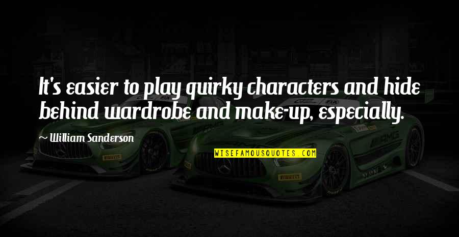 Sackman Realty Quotes By William Sanderson: It's easier to play quirky characters and hide