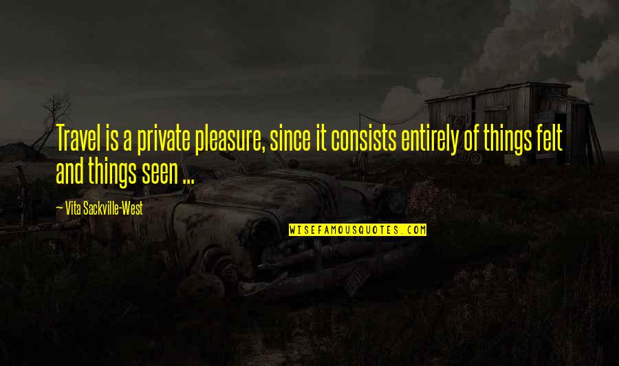 Sackville West Quotes By Vita Sackville-West: Travel is a private pleasure, since it consists