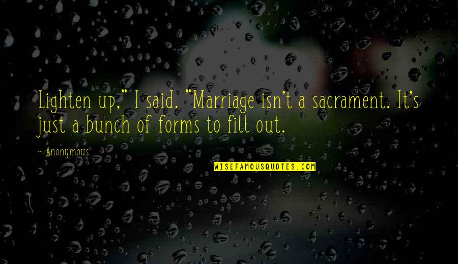 Sacrament Of Marriage Quotes By Anonymous: Lighten up," I said. "Marriage isn't a sacrament.