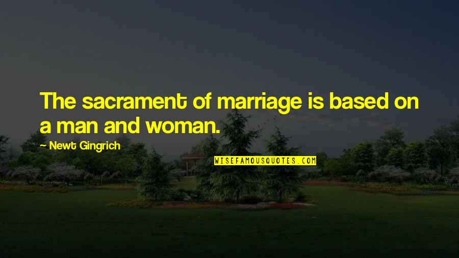 Sacrament Of Marriage Quotes By Newt Gingrich: The sacrament of marriage is based on a