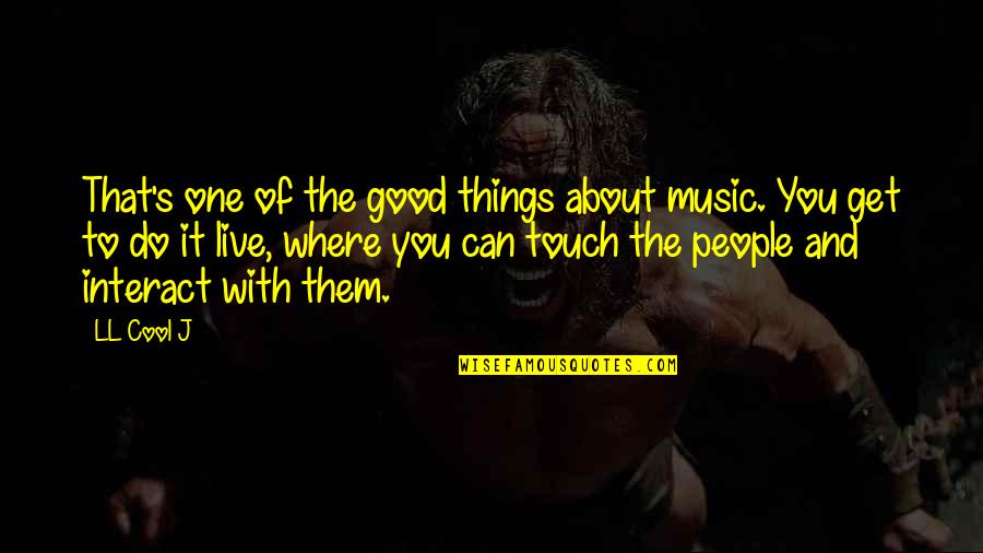 Sacramento Quotes By LL Cool J: That's one of the good things about music.