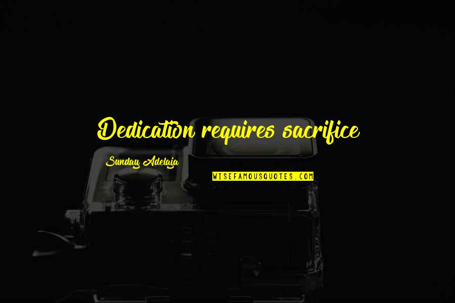 Sacrifice And Dedication Quotes By Sunday Adelaja: Dedication requires sacrifice