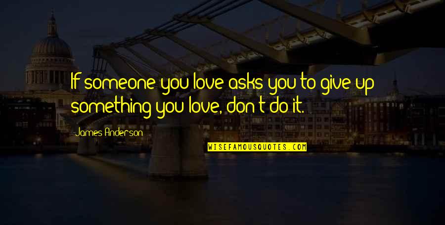 Sacrifices In Relationships Quotes By James Anderson: If someone you love asks you to give