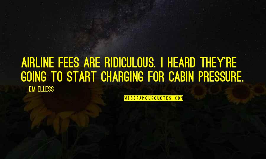 Sad Amethyst Quotes By Em Elless: Airline fees are ridiculous. I heard they're going