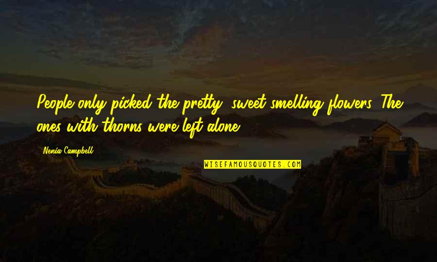 Sad And Alone Quotes By Nenia Campbell: People only picked the pretty, sweet-smelling flowers. The