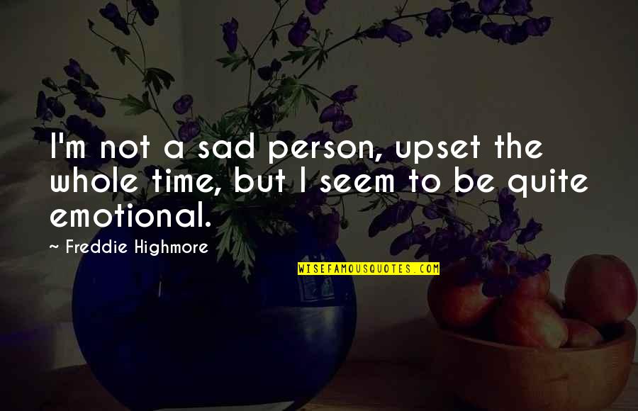 Sad And Emotional Quotes By Freddie Highmore: I'm not a sad person, upset the whole