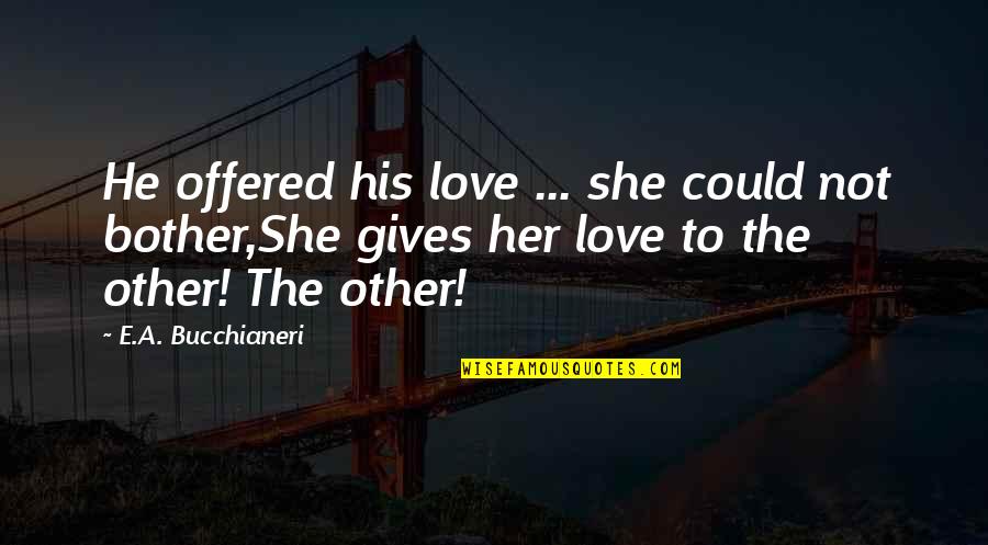 Sad And Romantic Quotes By E.A. Bucchianeri: He offered his love ... she could not