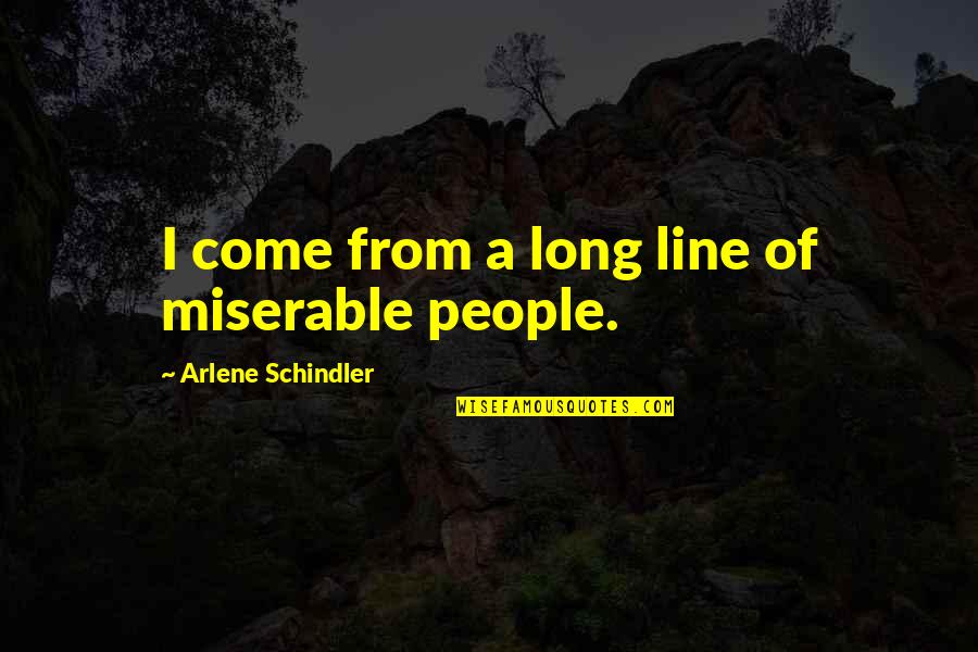 Sad But Funny Quotes By Arlene Schindler: I come from a long line of miserable