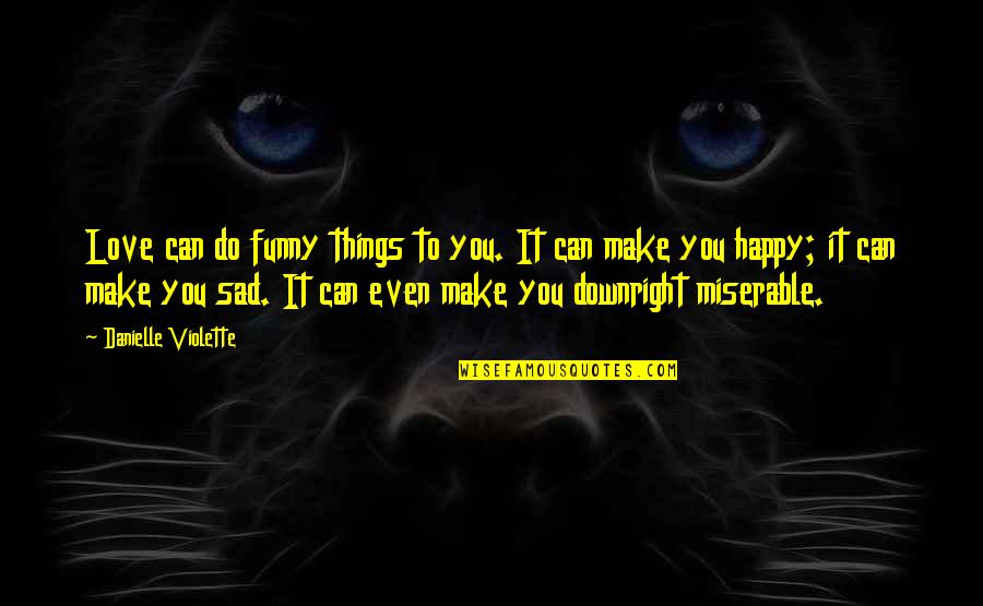 Sad But Funny Quotes By Danielle Violette: Love can do funny things to you. It