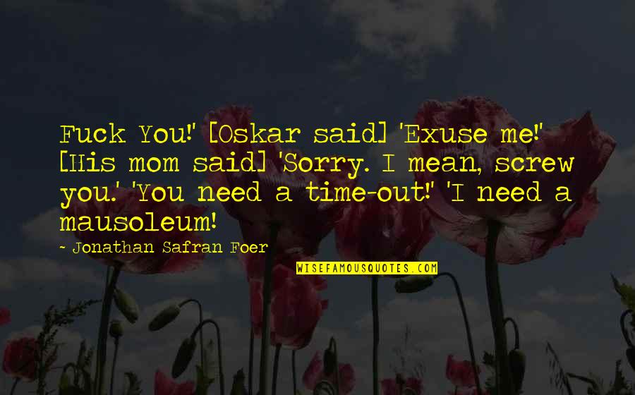 Sad But Funny Quotes By Jonathan Safran Foer: Fuck You!' [Oskar said] 'Exuse me!' [His mom