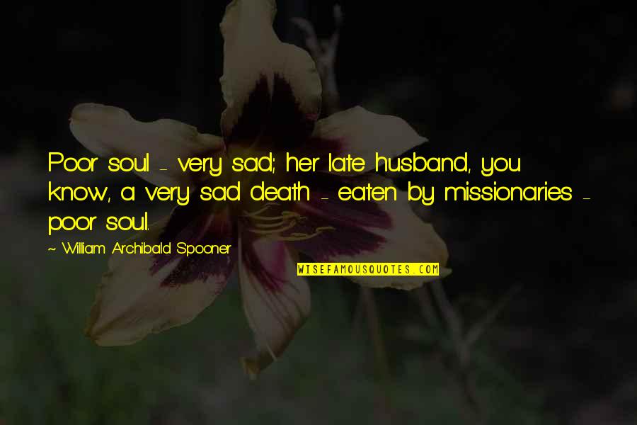 Sad But Funny Quotes By William Archibald Spooner: Poor soul - very sad; her late husband,