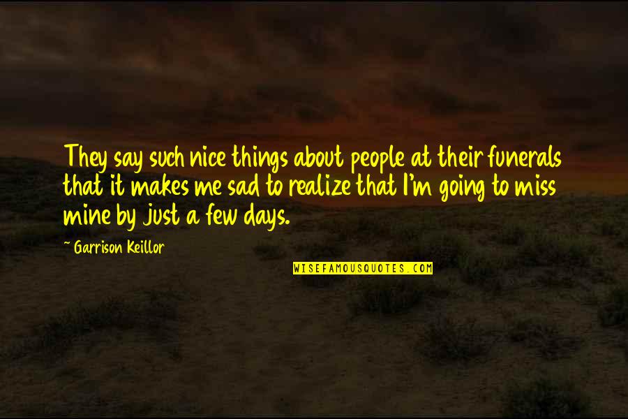 Sad But Nice Quotes By Garrison Keillor: They say such nice things about people at