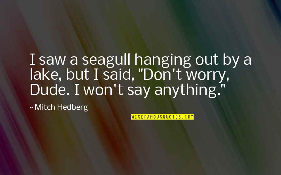 Sad But Nice Quotes By Mitch Hedberg: I saw a seagull hanging out by a