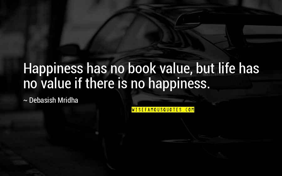 Sad Bye Quotes By Debasish Mridha: Happiness has no book value, but life has
