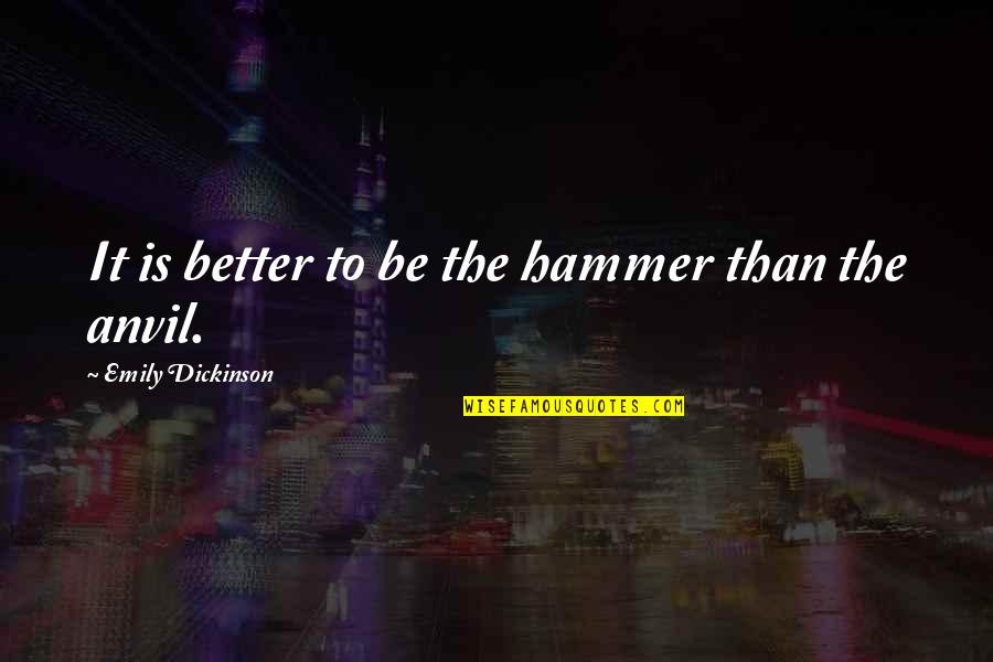 Sad Bye Quotes By Emily Dickinson: It is better to be the hammer than