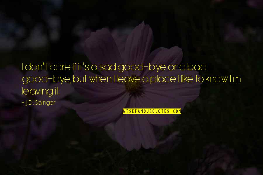 Sad Bye Quotes By J.D. Salinger: I don't care if it's a sad good-bye