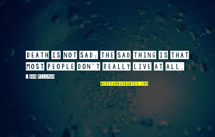 Sad Death Quotes By Dan Millman: Death is not sad; the sad thing is