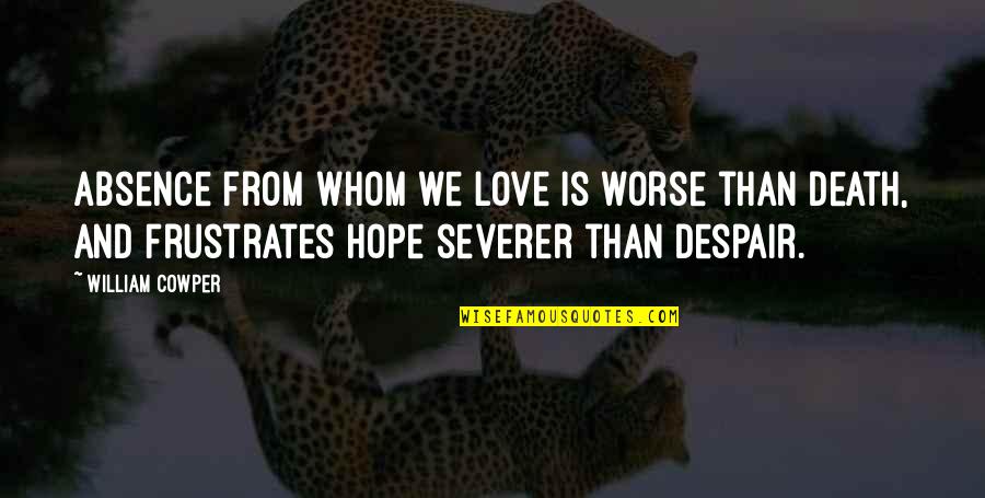 Sad Death Quotes By William Cowper: Absence from whom we love is worse than