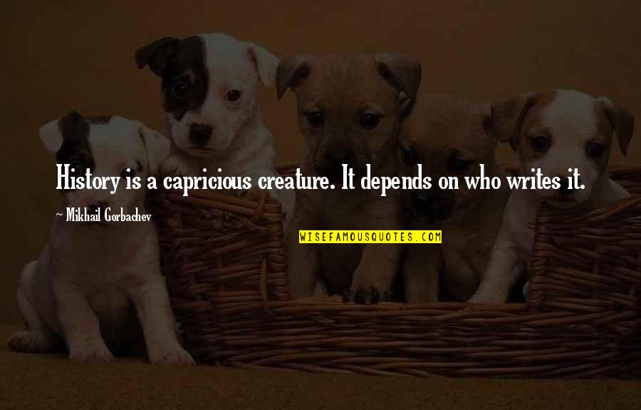 Sad Doctor Who Quotes By Mikhail Gorbachev: History is a capricious creature. It depends on