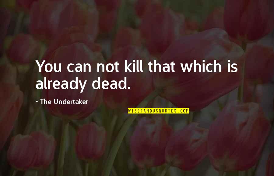 Sad Doctor Who Quotes By The Undertaker: You can not kill that which is already