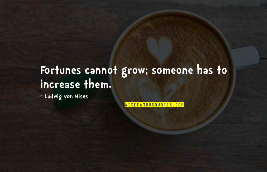 Sad Face Clip Quotes By Ludwig Von Mises: Fortunes cannot grow; someone has to increase them.