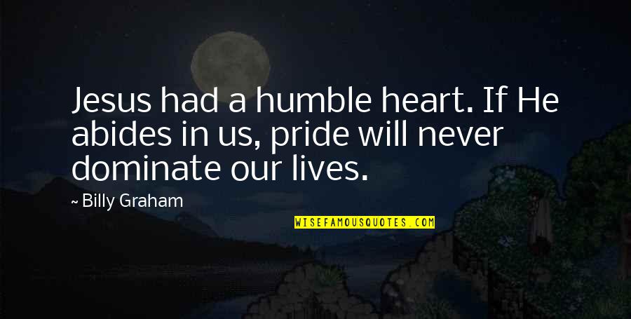 Sad Girl English Quotes By Billy Graham: Jesus had a humble heart. If He abides