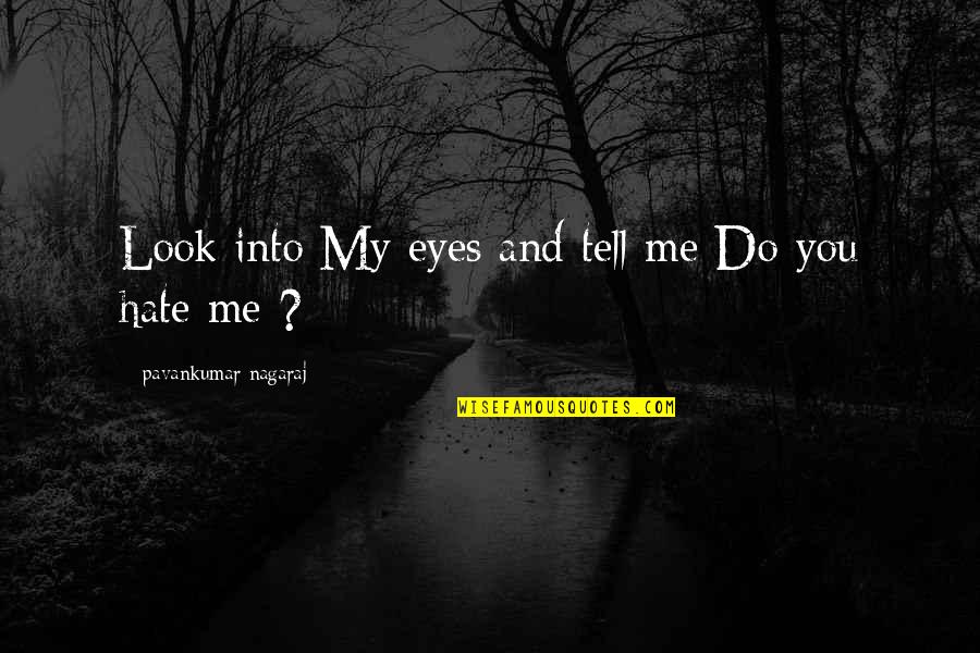 Sad Hate Quotes By Pavankumar Nagaraj: Look into My eyes and tell me Do