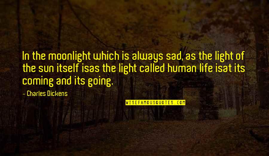 Sad Human Quotes By Charles Dickens: In the moonlight which is always sad, as