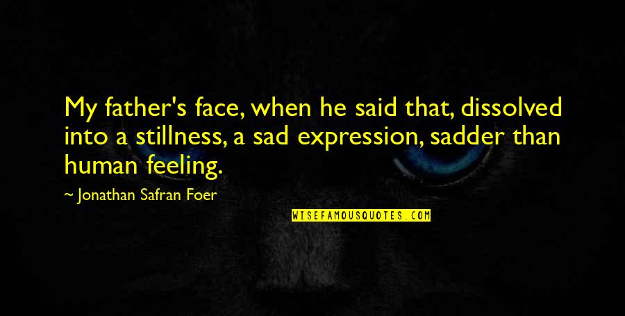 Sad Human Quotes By Jonathan Safran Foer: My father's face, when he said that, dissolved