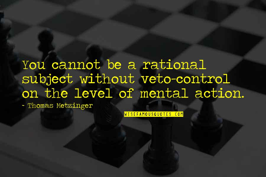 Sad Leaving Quotes By Thomas Metzinger: You cannot be a rational subject without veto-control