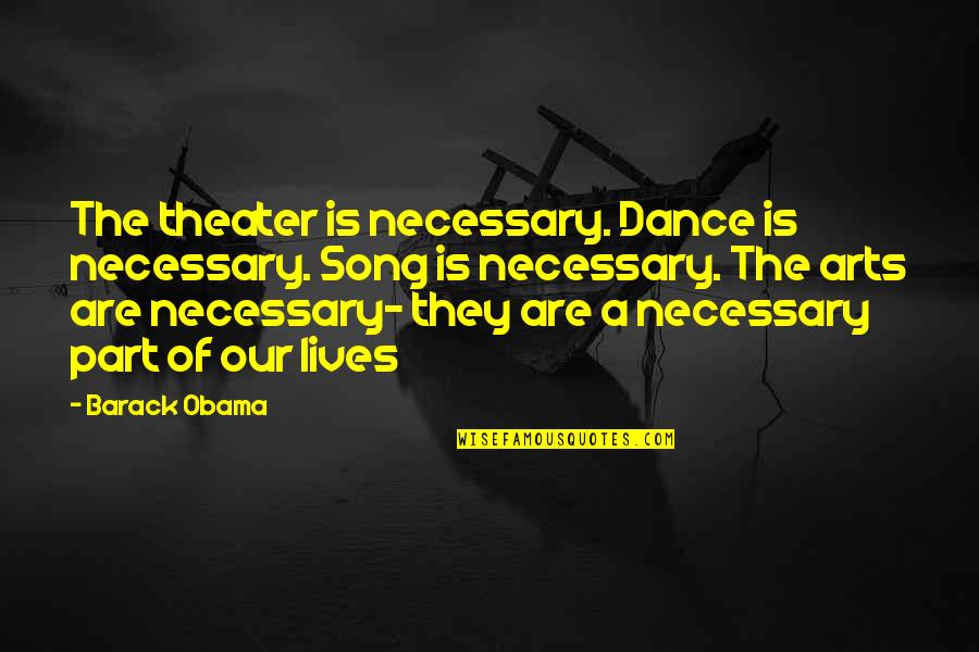 Sad Life Kannada Quotes By Barack Obama: The theater is necessary. Dance is necessary. Song