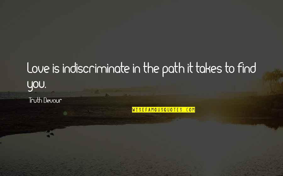 Sad Life Moments Quotes By Truth Devour: Love is indiscriminate in the path it takes