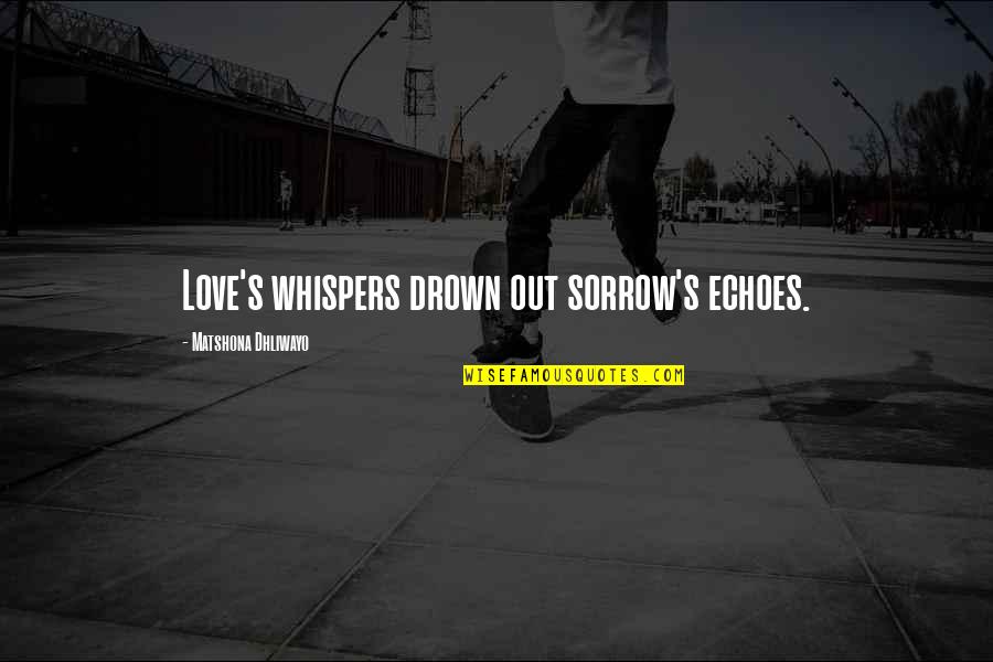 Sad Love Quotes Quotes By Matshona Dhliwayo: Love's whispers drown out sorrow's echoes.