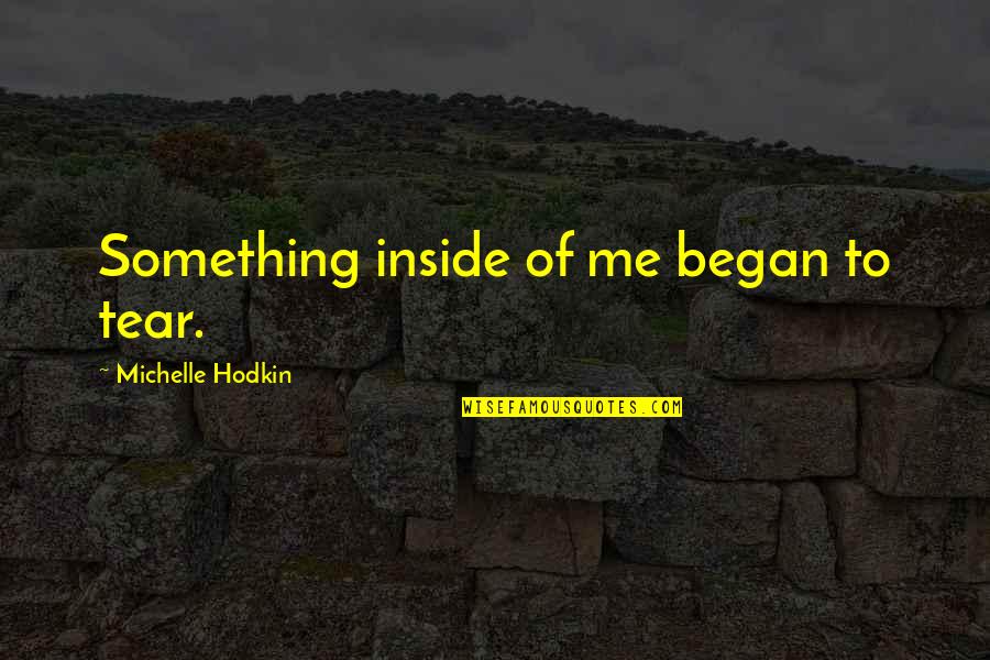 Sad Love Quotes Quotes By Michelle Hodkin: Something inside of me began to tear.