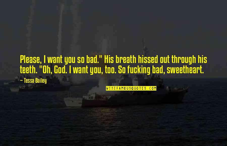 Sad Meth Quotes By Tessa Bailey: Please, I want you so bad." His breath