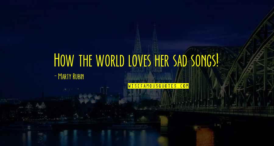 Sad Music With Quotes By Marty Rubin: How the world loves her sad songs!