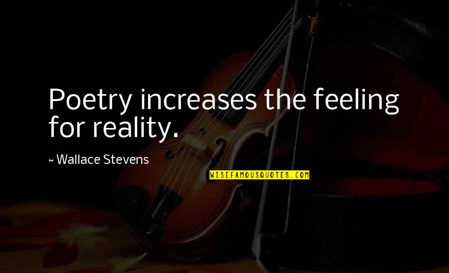 Sad On Your Birthday Quotes By Wallace Stevens: Poetry increases the feeling for reality.