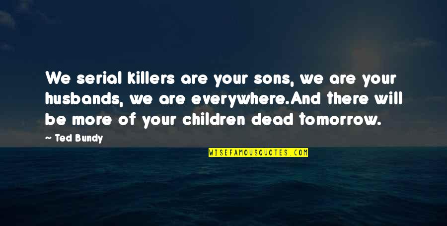 Sad Passenger Quotes By Ted Bundy: We serial killers are your sons, we are