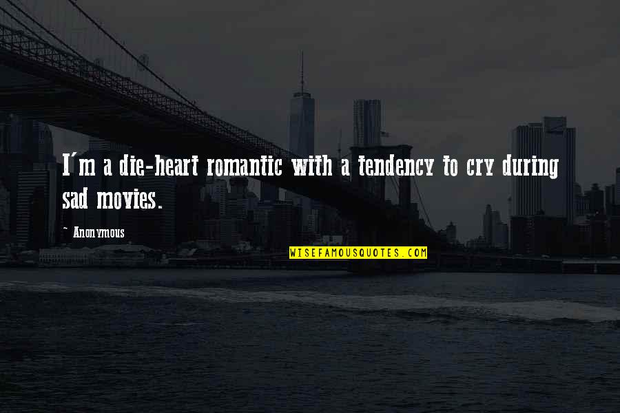 Sad Romantic Movies Quotes By Anonymous: I'm a die-heart romantic with a tendency to