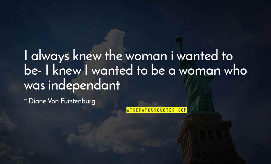 Sad Shiv Kumar Batalvi Quotes By Diane Von Furstenburg: I always knew the woman i wanted to