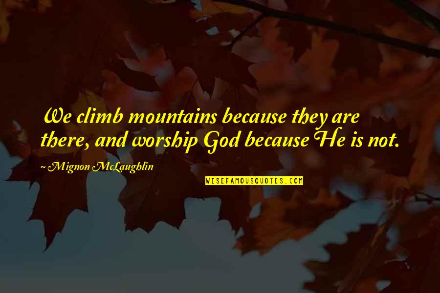 Sad That Moment When Quotes By Mignon McLaughlin: We climb mountains because they are there, and