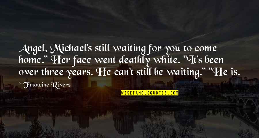 Sad Things In Life Quotes By Francine Rivers: Angel, Michael's still waiting for you to come