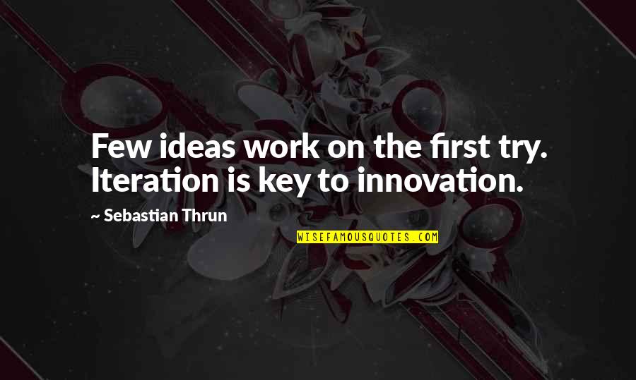 Sadahiro Omuro Quotes By Sebastian Thrun: Few ideas work on the first try. Iteration