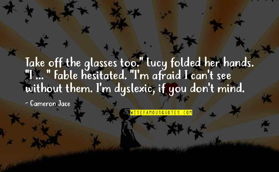 Sadberry Metal Works Quotes By Cameron Jace: Take off the glasses too." Lucy folded her