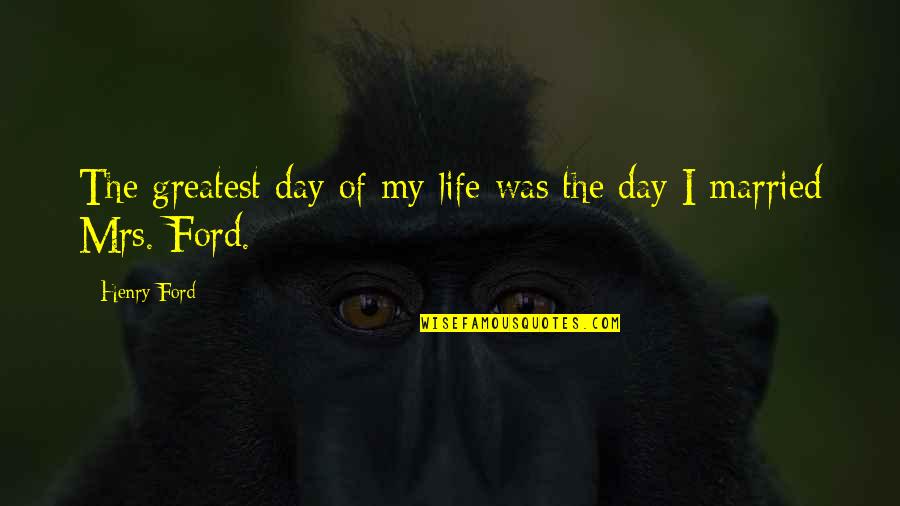 Saddest Ever Quotes By Henry Ford: The greatest day of my life was the